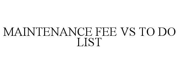  MAINTENANCE FEE VS TO DO LIST