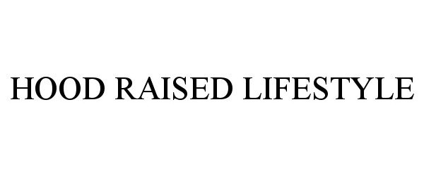 Trademark Logo HOOD RAISED LIFESTYLE