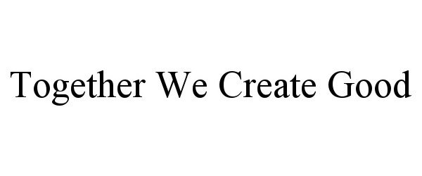  TOGETHER WE CREATE GOOD