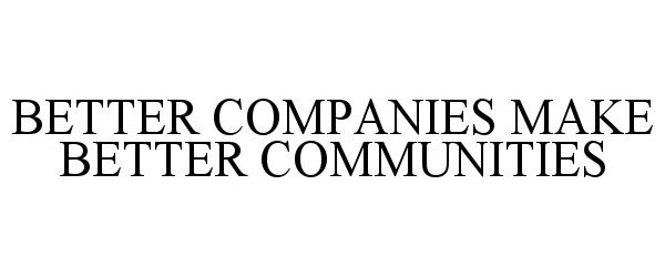  BETTER COMPANIES MAKE BETTER COMMUNITIES