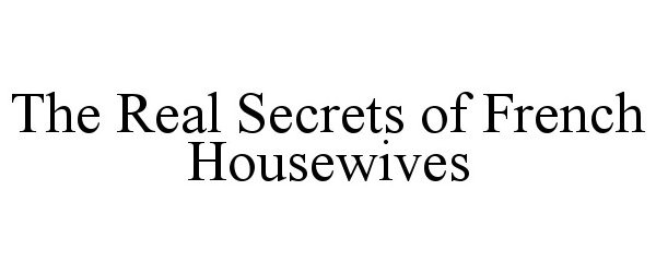 Trademark Logo THE REAL SECRETS OF FRENCH HOUSEWIVES