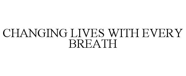  CHANGING LIVES WITH EVERY BREATH