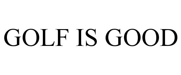 Trademark Logo GOLF IS GOOD