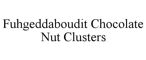 Trademark Logo FUHGEDDABOUDIT CHOCOLATE NUT CLUSTERS