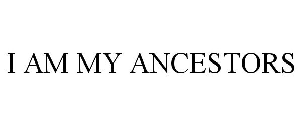 Trademark Logo I AM MY ANCESTORS