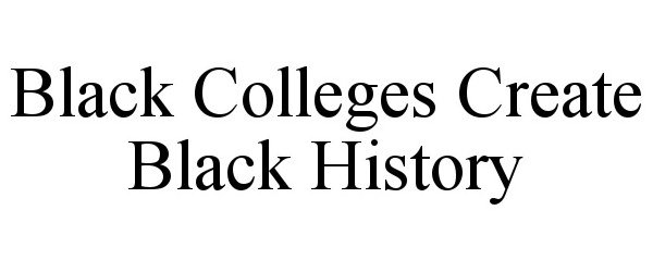 Trademark Logo BLACK COLLEGES CREATE BLACK HISTORY