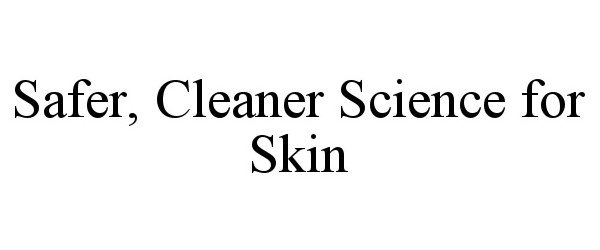  SAFER, CLEANER SCIENCE FOR SKIN