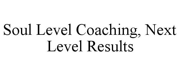  SOUL LEVEL COACHING, NEXT LEVEL RESULTS