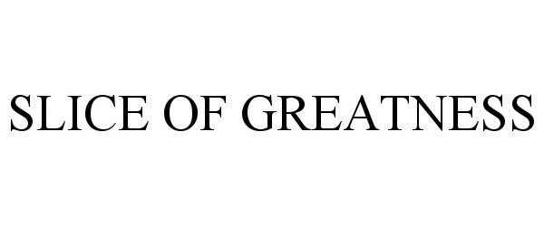 Trademark Logo SLICE OF GREATNESS