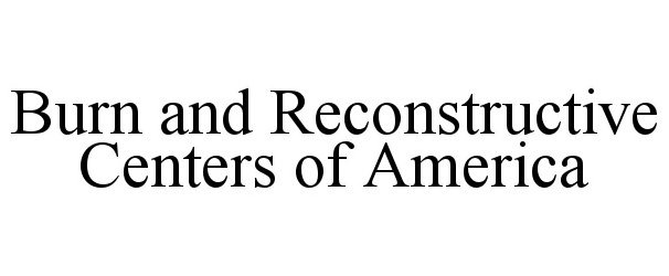  BURN AND RECONSTRUCTIVE CENTERS OF AMERICA