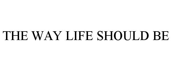 Trademark Logo THE WAY LIFE SHOULD BE