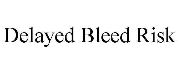  DELAYED BLEED RISK