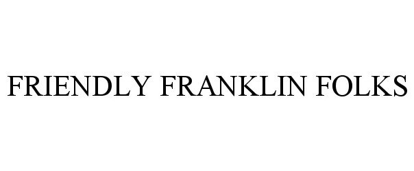  FRIENDLY FRANKLIN FOLKS