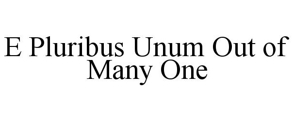 Trademark Logo E PLURIBUS UNUM OUT OF MANY ONE