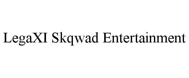  LEGAXI SKQWAD ENTERTAINMENT