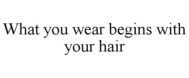 WHAT YOU WEAR BEGINS WITH YOUR HAIR