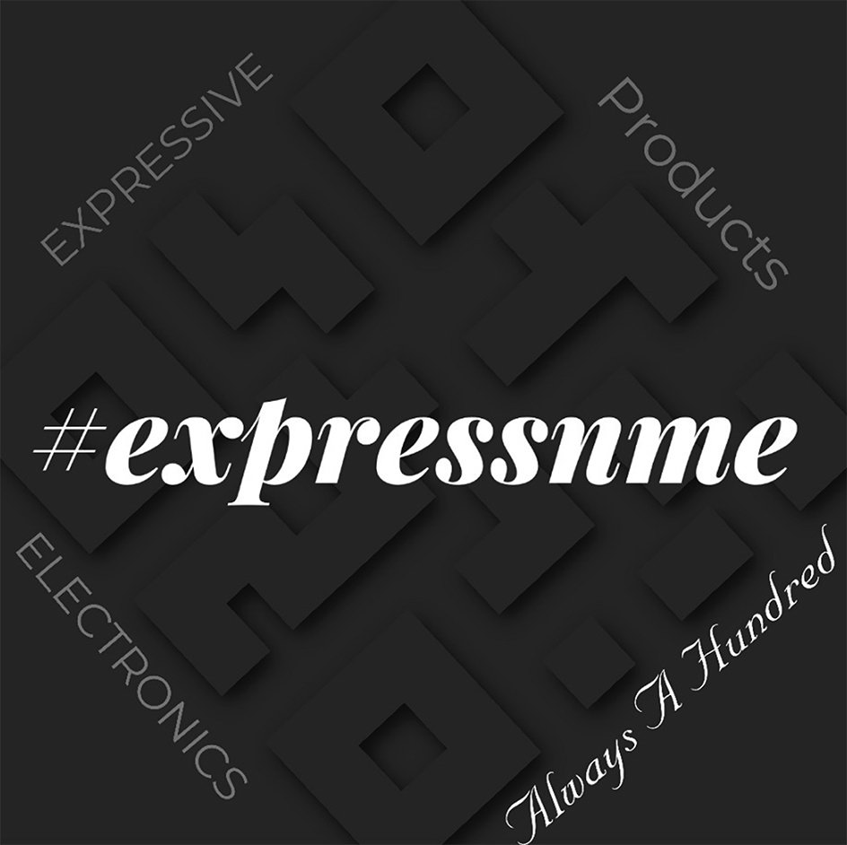  #EXPRESSNME EXPRESSIVE PRODUCTS ELECTRONICS ALWAYS A HUNDRED