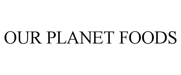  OUR PLANET FOODS