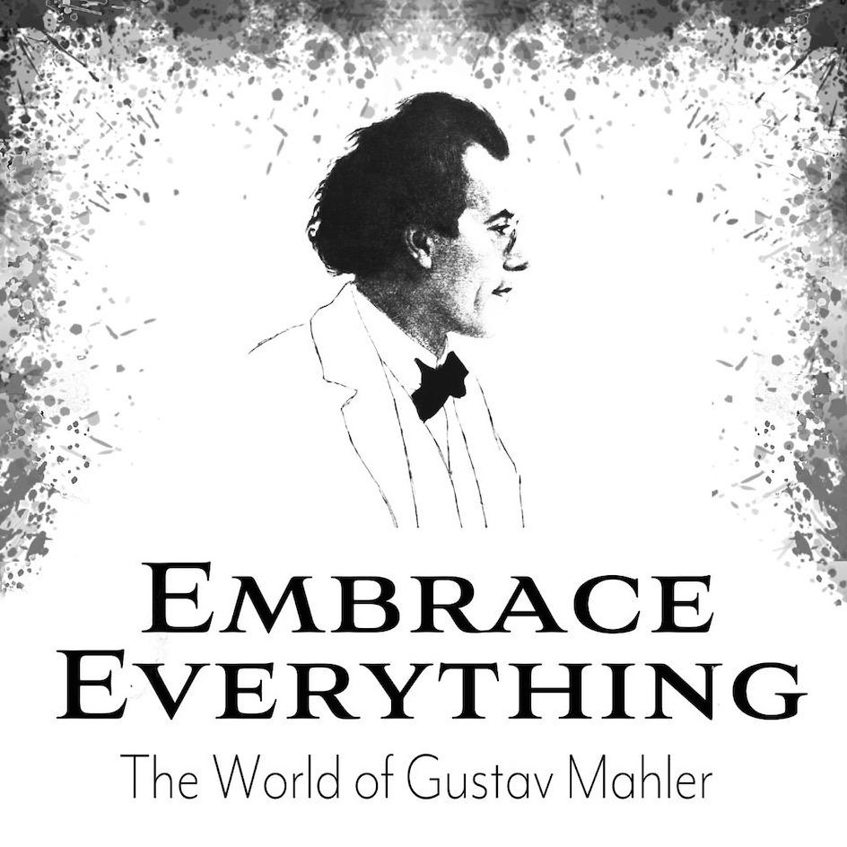  EMBRACE EVERYTHING THE WORLD OF GUSTAV MAHLER