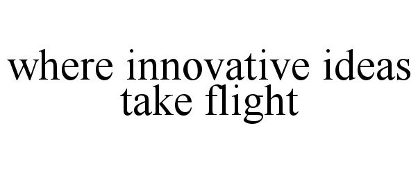  WHERE INNOVATIVE IDEAS TAKE FLIGHT