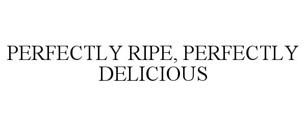  PERFECTLY RIPE, PERFECTLY DELICIOUS