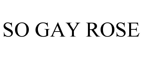  SO GAY ROSE