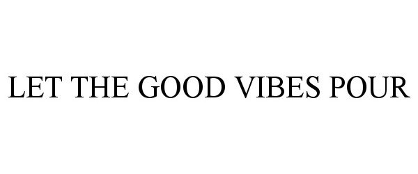 Trademark Logo LET THE GOOD VIBES POUR