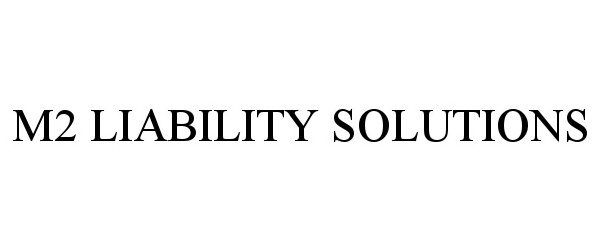 Trademark Logo M2 LIABILITY SOLUTIONS