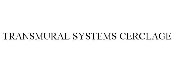 Trademark Logo TRANSMURAL SYSTEMS CERCLAGE