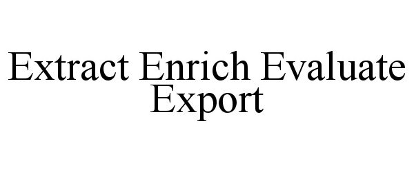  EXTRACT ENRICH EVALUATE EXPORT