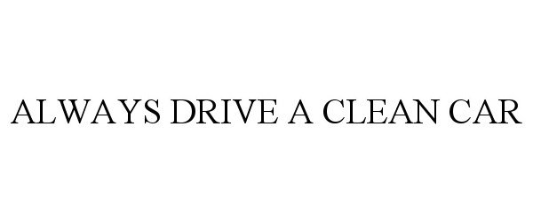  ALWAYS DRIVE A CLEAN CAR
