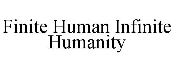 Trademark Logo FINITE HUMAN INFINITE HUMANITY