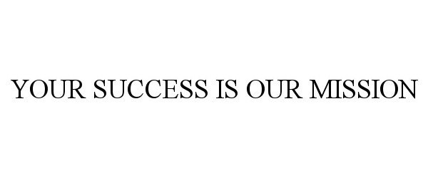 Trademark Logo YOUR SUCCESS IS OUR MISSION