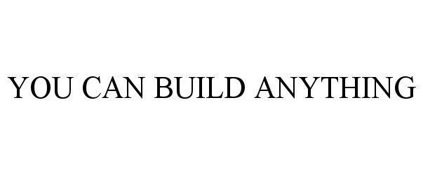  YOU CAN BUILD ANYTHING