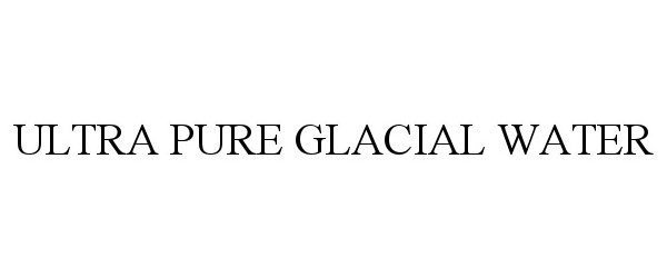  ULTRA PURE GLACIAL WATER