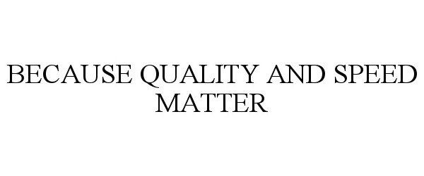 Trademark Logo BECAUSE QUALITY AND SPEED MATTER