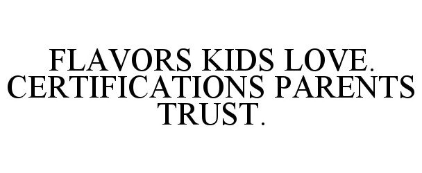 Trademark Logo FLAVORS KIDS LOVE. CERTIFICATIONS PARENTS TRUST.