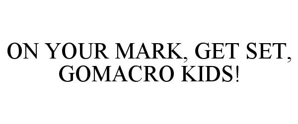 Trademark Logo ON YOUR MARK, GET SET, GOMACRO KIDS!