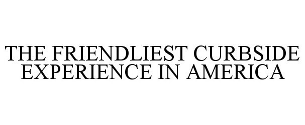 THE FRIENDLIEST CURBSIDE EXPERIENCE IN AMERICA