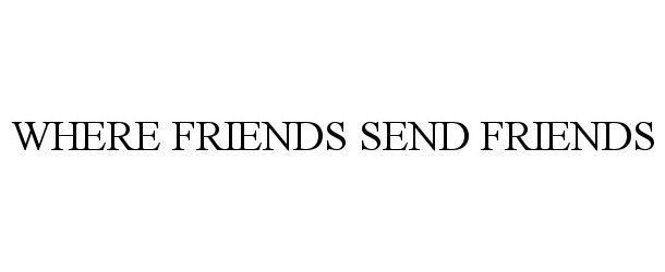 Trademark Logo WHERE FRIENDS SEND FRIENDS