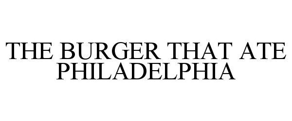 Trademark Logo THE BURGER THAT ATE PHILADELPHIA