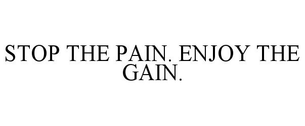  STOP THE PAIN. ENJOY THE GAIN.