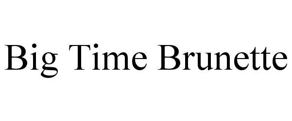  BIG TIME BRUNETTE