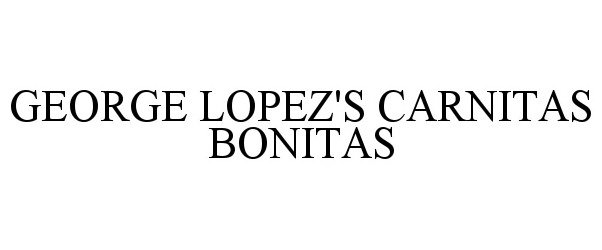 Trademark Logo GEORGE LOPEZ'S CARNITAS BONITAS