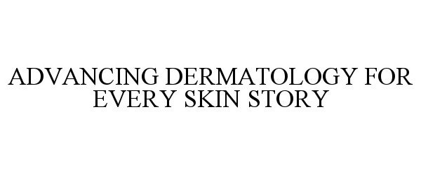  ADVANCING DERMATOLOGY FOR EVERY SKIN STORY