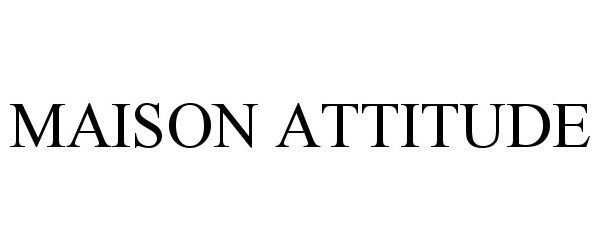 Trademark Logo MAISON ATTITUDE