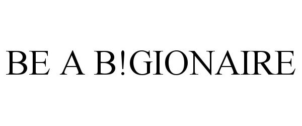  BE A B!GIONAIRE
