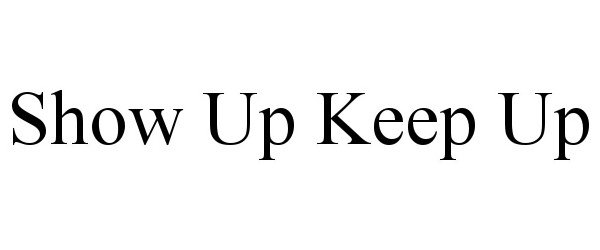 SHOW UP KEEP UP