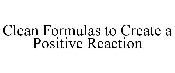  CLEAN FORMULAS TO CREATE A POSITIVE REACTION