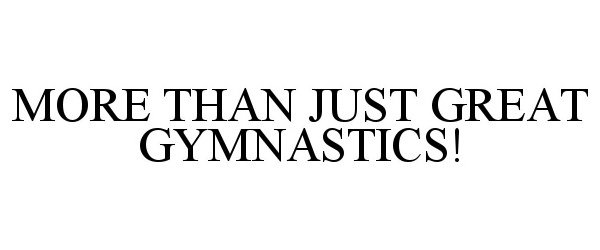  MORE THAN JUST GREAT GYMNASTICS!